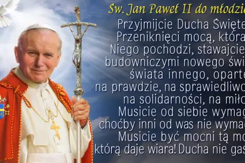 Św. Jan Paweł II do młodzieży: "Przyjmijcie Ducha Świętego! Musicie być mocni tą mocą, którą daje wiara! Ducha nie gaście!" - słowa te często towarzyszą bierzmowaniu.