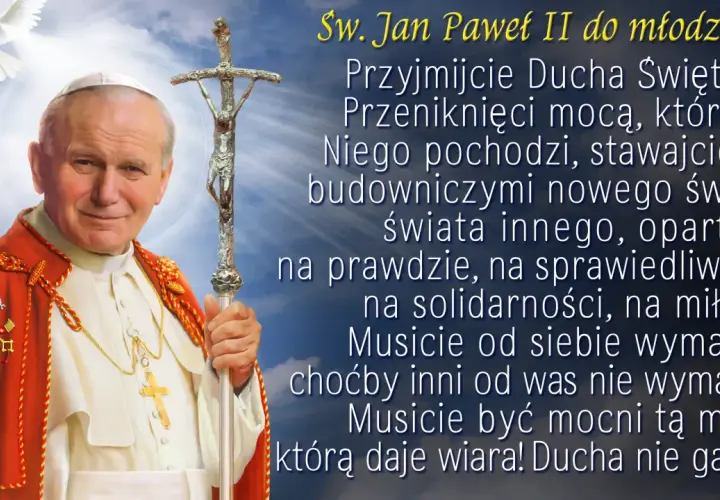 Św. Jan Paweł II do młodzieży: "Przyjmijcie Ducha Świętego! Musicie być mocni tą mocą, którą daje wiara! Ducha nie gaście!" - słowa te często towarzyszą bierzmowaniu.