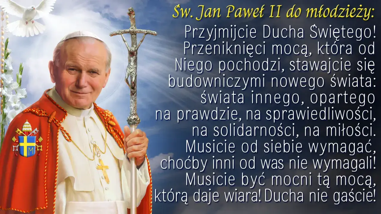 Św. Jan Paweł II do młodzieży: "Przyjmijcie Ducha Świętego! Musicie być mocni tą mocą, którą daje wiara! Ducha nie gaście!" - słowa te często towarzyszą bierzmowaniu.